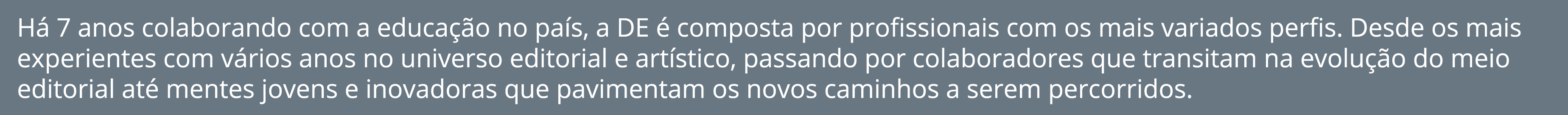 H 7 anos colaborando com a educa  o no pa s, a DE   composta por profissionais com os mais variados perfis. Desde os...